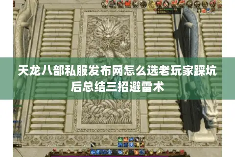 天龙八部私服发布网怎么选老玩家踩坑后总结三招避雷术