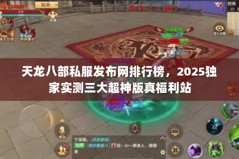 天龙八部私服发布网排行榜，2025独家实测三大超神版真福利站