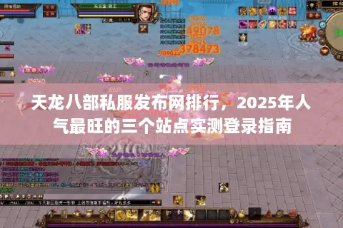 天龙八部私服发布网排行,2025年人气最旺的三个站点实测登录指南 天龙八部私服发布网排行,2025年人气最旺的三个站点实测登录指南