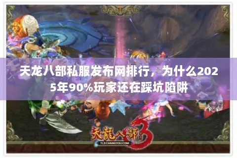 天龙八部私服发布网排行,为什么2025年90%玩家还在踩坑陷阱 天龙八部私服发布网排行,为什么2025年90%玩家还在踩坑陷阱