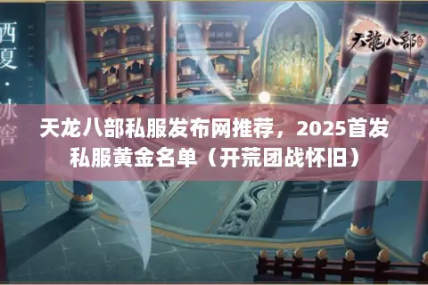 天龙八部私服发布网推荐,2025首发私服黄金名单(开荒团战怀旧) 天龙八部私服发布网推荐,2025首发私服黄金名单(开荒团战怀旧)