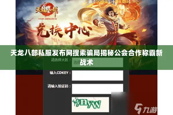 天龙八部私服发布网搜索骗局揭秘公会合作称霸新战术
