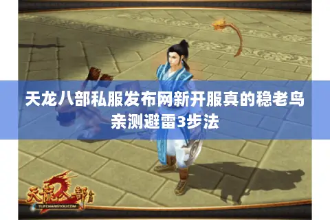 天龙八部私服发布网新开服真的稳老鸟亲测避雷3步法 天龙八部私服发布网新开服真的稳老鸟亲测避雷3步法