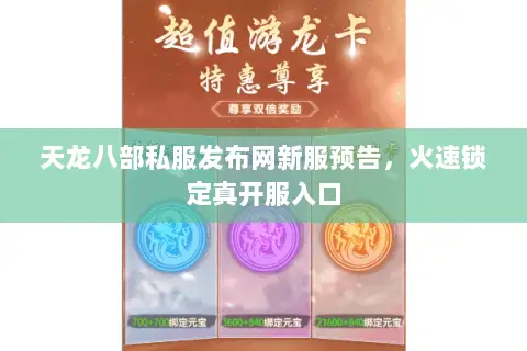 天龙八部私服发布网新服预告,火速锁定真开服入口 天龙八部私服发布网新服预告,火速锁定真开服入口