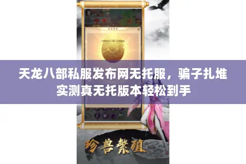 天龙八部私服发布网无托服,骗子扎堆实测真无托版本轻松到手 天龙八部私服发布网无托服,骗子扎堆实测真无托版本轻松到手