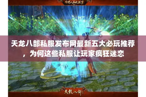 天龙八部私服发布网最新五大必玩推荐,为何这些私服让玩家疯狂迷恋 天龙八部私服发布网最新五大必玩推荐,为何这些私服让玩家疯狂迷恋