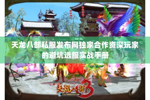 天龙八部私服发布网独家合作资深玩家的避坑选服实战手册 天龙八部私服发布网独家合作资深玩家的避坑选服实战手册