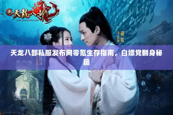 天龙八部私服发布网零氪生存指南,白嫖党翻身秘籍 天龙八部私服发布网零氪生存指南,白嫖党翻身秘籍