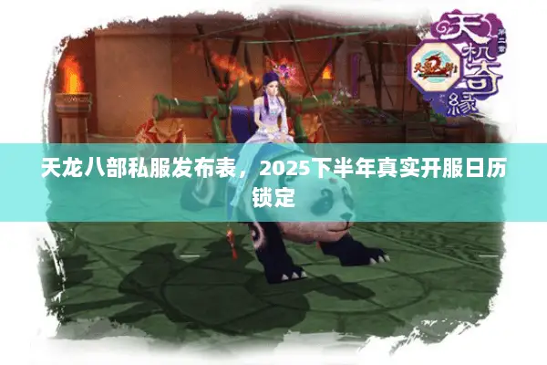 天龙八部私服发布表，2025下半年真实开服日历锁定