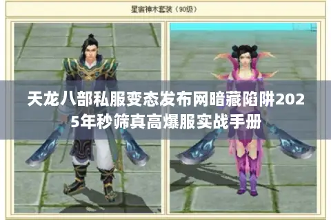 天龙八部私服变态发布网暗藏陷阱2025年秒筛真高爆服实战手册 天龙八部私服变态发布网暗藏陷阱2025年秒筛真高爆服实战手册