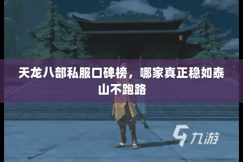 天龙八部私服口碑榜，哪家真正稳如泰山不跑路