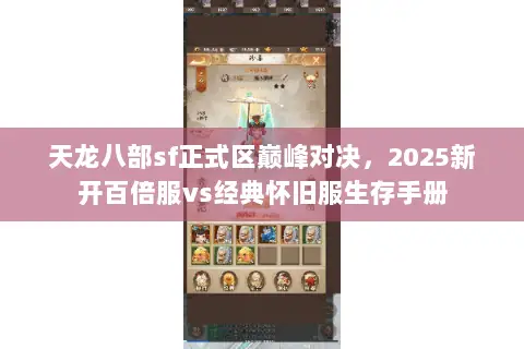 天龙八部sf正式区巅峰对决,2025新开百倍服vs经典怀旧服生存手册 天龙八部sf正式区巅峰对决,2025新开百倍服vs经典怀旧服生存手册