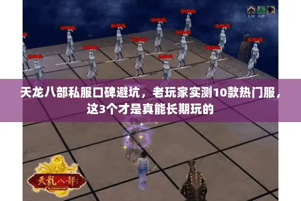天龙八部私服口碑避坑,老玩家实测10款热门服,这3个才是真能长期玩的 天龙八部私服口碑避坑,老玩家实测10款热门服,这3个才是真能长期玩的
