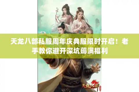 天龙八部私服周年庆典服限时开启!老手教你避开深坑薅满福利 天龙八部私服周年庆典服限时开启!老手教你避开深坑薅满福利