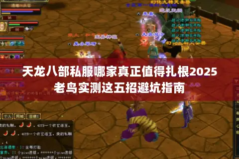 天龙八部私服哪家真正值得扎根2025老鸟实测这五招避坑指南 天龙八部私服哪家真正值得扎根2025老鸟实测这五招避坑指南