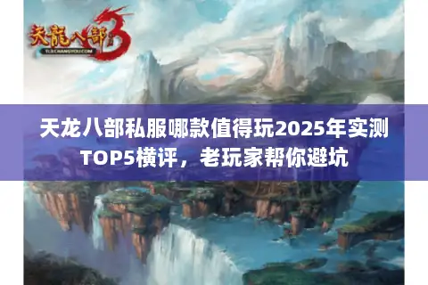 天龙八部私服哪款值得玩2025年实测TOP5横评,老玩家帮你避坑 天龙八部私服哪款值得玩2025年实测TOP5横评,老玩家帮你避坑