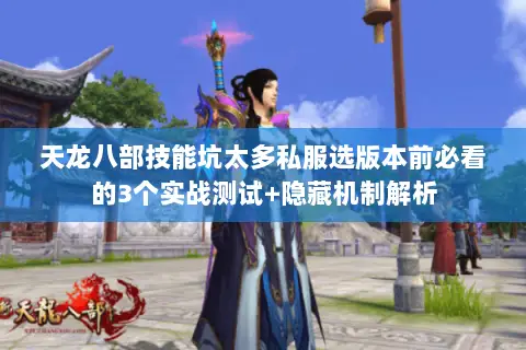 天龙八部技能坑太多私服选版本前必看的3个实战测试+隐藏机制解析 天龙八部技能坑太多私服选版本前必看的3个实战测试+隐藏机制解析