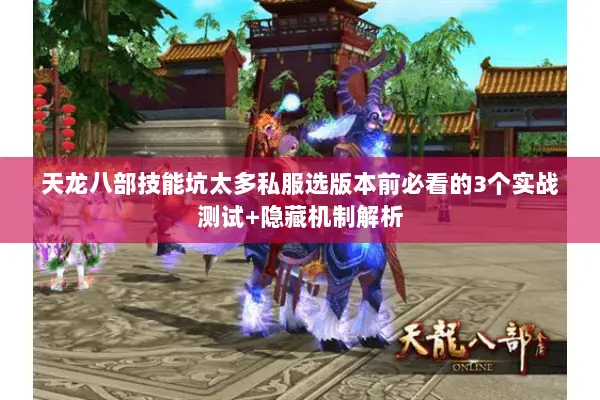 天龙八部技能坑太多私服选版本前必看的3个实战测试+隐藏机制解析 天龙八部技能坑太多私服选版本前必看的3个实战测试+隐藏机制解析