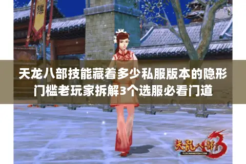 天龙八部技能藏着多少私服版本的隐形门槛老玩家拆解3个选服必看门道 天龙八部技能藏着多少私服版本的隐形门槛老玩家拆解3个选服必看门道