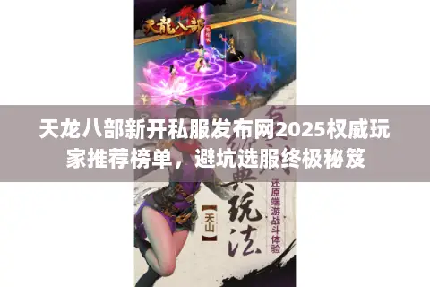 天龙八部新开私服发布网2025权威玩家推荐榜单,避坑选服终极秘笈 天龙八部新开私服发布网2025权威玩家推荐榜单,避坑选服终极秘笈