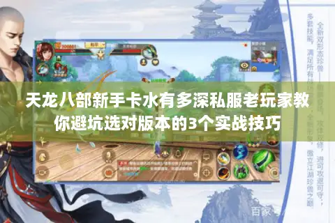 天龙八部新手卡水有多深私服老玩家教你避坑选对版本的3个实战技巧 天龙八部新手卡水有多深私服老玩家教你避坑选对版本的3个实战技巧