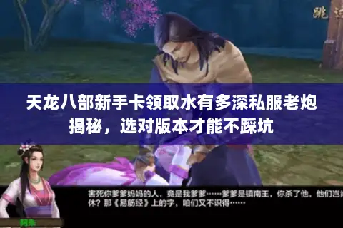 天龙八部新手卡领取水有多深私服老炮揭秘，选对版本才能不踩坑