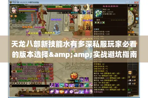 天龙八部新技能水有多深私服玩家必看的版本选择&实战避坑指南 天龙八部新技能水有多深私服玩家必看的版本选择&实战避坑指南