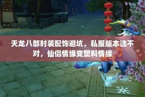 天龙八部时装配饰避坑，私服版本选不对，仙侣情缘变塑料情缘