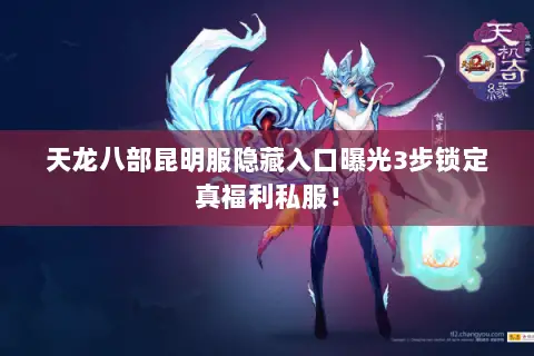 天龙八部昆明服隐藏入口曝光3步锁定真福利私服! 天龙八部昆明服隐藏入口曝光3步锁定真福利私服!