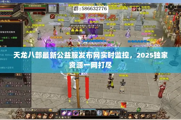 天龙八部最新公益服发布网实时监控,2025独家资源一网打尽 天龙八部最新公益服发布网实时监控,2025独家资源一网打尽