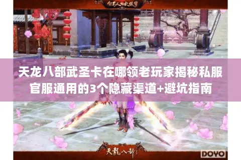 天龙八部武圣卡在哪领老玩家揭秘私服官服通用的3个隐藏渠道+避坑指南