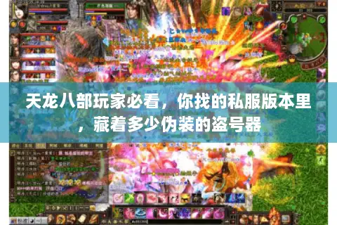 天龙八部玩家必看,你找的私服版本里,藏着多少伪装的盗号器 天龙八部玩家必看,你找的私服版本里,藏着多少伪装的盗号器