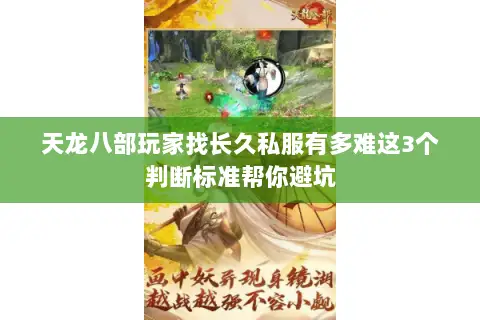 天龙八部玩家找长久私服有多难这3个判断标准帮你避坑 天龙八部玩家找长久私服有多难这3个判断标准帮你避坑