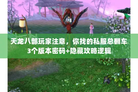 天龙八部玩家注意,你找的私服总翻车3个版本密码+隐藏攻略逻辑 天龙八部玩家注意,你找的私服总翻车3个版本密码+隐藏攻略逻辑