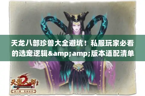 天龙八部珍兽大全避坑!私服玩家必看的选宠逻辑&版本适配清单 天龙八部珍兽大全避坑!私服玩家必看的选宠逻辑&版本适配清单
