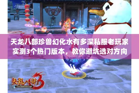 天龙八部珍兽幻化水有多深私服老玩家实测3个热门版本,教你避坑选对方向 天龙八部珍兽幻化水有多深私服老玩家实测3个热门版本,教你避坑选对方向