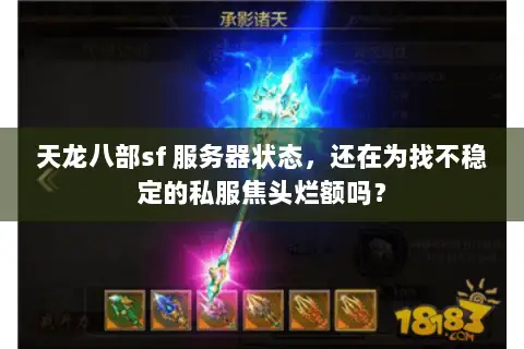 天龙八部sf 服务器状态,还在为找不稳定的私服焦头烂额吗? 天龙八部sf 服务器状态,还在为找不稳定的私服焦头烂额吗?