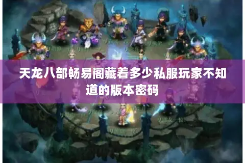 天龙八部畅易阁藏着多少私服玩家不知道的版本密码 天龙八部畅易阁藏着多少私服玩家不知道的版本密码