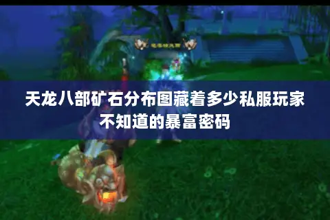 天龙八部矿石分布图藏着多少私服玩家不知道的暴富密码 天龙八部矿石分布图藏着多少私服玩家不知道的暴富密码