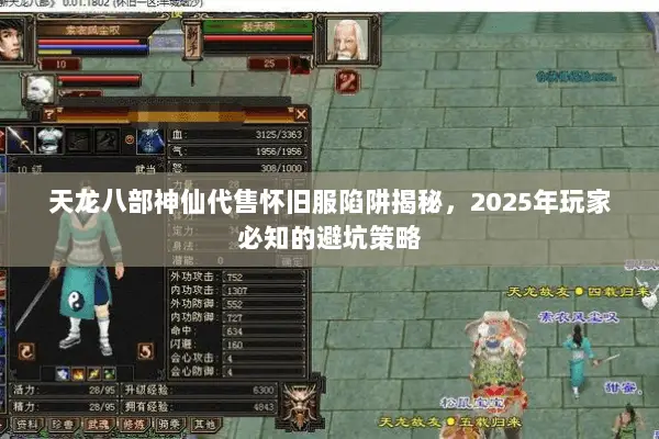 天龙八部神仙代售怀旧服陷阱揭秘,2025年玩家必知的避坑策略 天龙八部神仙代售怀旧服陷阱揭秘,2025年玩家必知的避坑策略