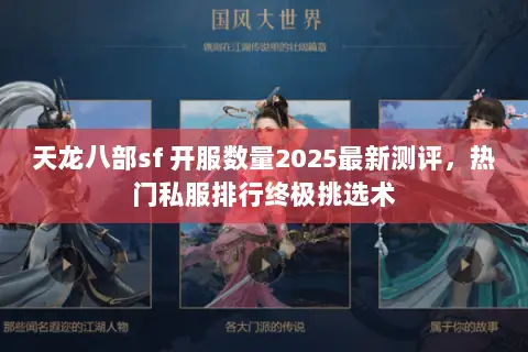 天龙八部sf 开服数量2025最新测评,热门私服排行终极挑选术 天龙八部sf 开服数量2025最新测评,热门私服排行终极挑选术