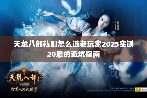 天龙八部私副怎么选老玩家2025实测20服的避坑指南