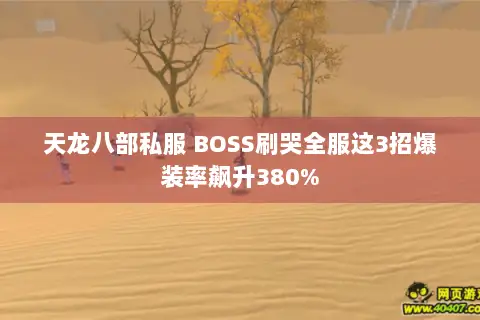 天龙八部私服 BOSS刷哭全服这3招爆装率飙升380% 天龙八部私服 BOSS刷哭全服这3招爆装率飙升380%