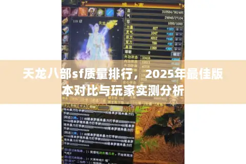 天龙八部sf质量排行,2025年最佳版本对比与玩家实测分析 天龙八部sf质量排行,2025年最佳版本对比与玩家实测分析