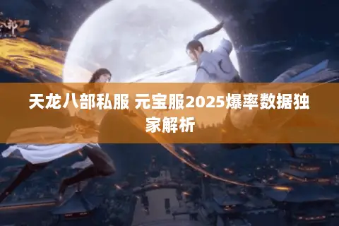 天龙八部私服 元宝服2025爆率数据独家解析