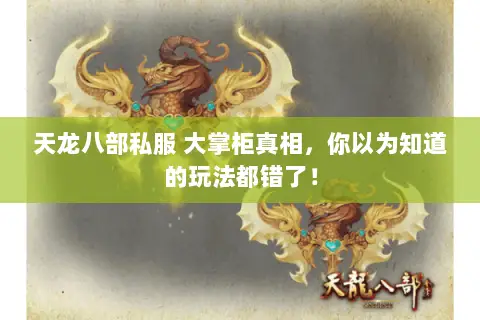天龙八部私服 大掌柜真相,你以为知道的玩法都错了! 天龙八部私服 大掌柜真相,你以为知道的玩法都错了!