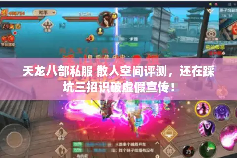 天龙八部私服 散人空间评测,还在踩坑三招识破虚假宣传! 天龙八部私服 散人空间评测,还在踩坑三招识破虚假宣传!