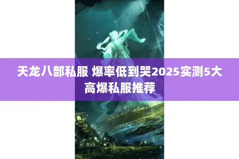 天龙八部私服 爆率低到哭2025实测5大高爆私服推荐 天龙八部私服 爆率低到哭2025实测5大高爆私服推荐