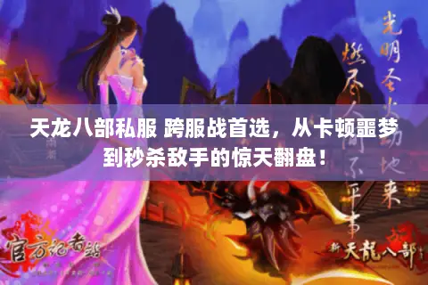 天龙八部私服 跨服战首选，从卡顿噩梦到秒杀敌手的惊天翻盘！