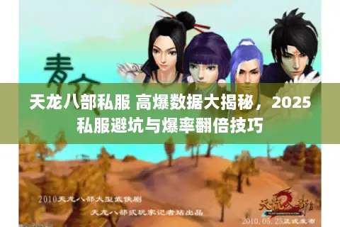 天龙八部私服 高爆数据大揭秘，2025私服避坑与爆率翻倍技巧